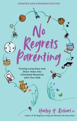 No Regrets Parenting, Updated and Expanded Edition: Turning Long Days and Short Years Into Cherished Moments with Your Kids by Rotbart, Harley a.