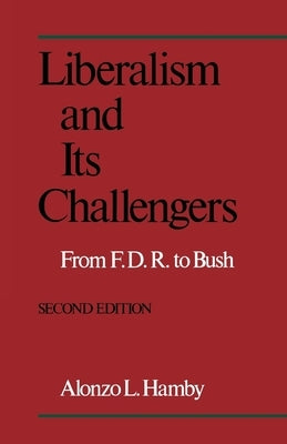 Liberalism and Its Challengers: From F.D.R. to Bush by Hamby, Alonzo