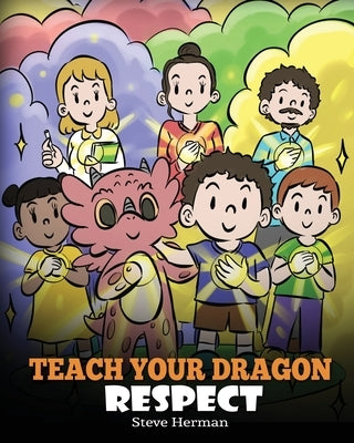 Teach Your Dragon Respect: A Story About Being Respectful by Herman, Steve