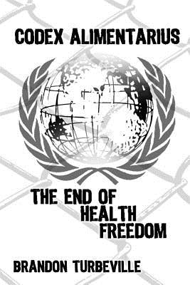 Codex Alimentarius: The End Of Health Freedom by Turbeville, Brandon