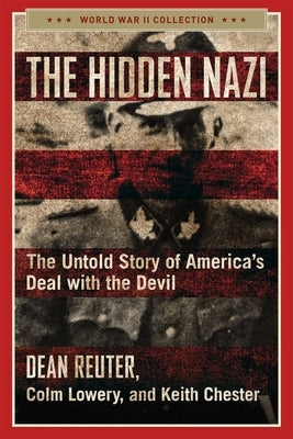 The Hidden Nazi: The Untold Story of America's Deal with the Devil by Reuter, Dean