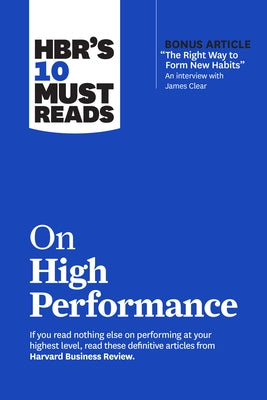 Hbr's 10 Must Reads on High Performance (with Bonus Article the Right Way to Form New Habits" an Interview with James Clear) by Review, Harvard Business