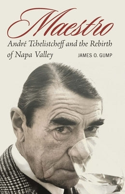 Maestro: André Tchelistcheff and the Rebirth of Napa Valley by Gump, James O.