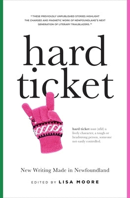 Hard Ticket: New Writing Made in Newfoundland by Moore, Lisa