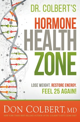 Dr. Colbert's Hormone Health Zone: Lose Weight, Restore Energy, Feel 25 Again! by Colbert, Don
