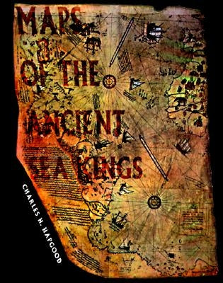 Maps of the Ancient Sea Kings: Evidence of Advanced Civilization in the Ice Age by Hapgood, Charles