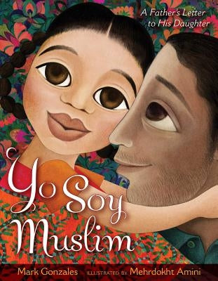 Yo Soy Muslim: A Father's Letter to His Daughter by Gonzales, Mark