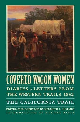 Covered Wagon Women, Volume 4: Diaries and Letters from the Western Trails, 1852: The California Trail by Duniway, David