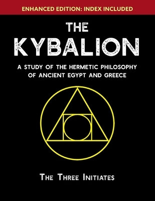 The Kybalion: A Study of The Hermetic Philosophy of Ancient Egypt and Greece [Enhanced] by Three Initiates