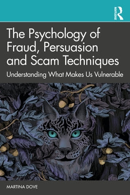 The Psychology of Fraud, Persuasion and Scam Techniques: Understanding What Makes Us Vulnerable by Dove, Martina