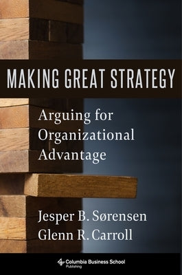 Making Great Strategy: Arguing for Organizational Advantage by Carroll, Glenn R.