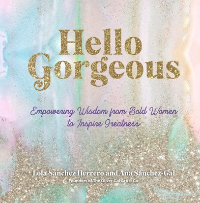 Hello Gorgeous: Empowering Quotes from Bold Women to Inspire Greatness by S&#225;nchez Herrero, Lola