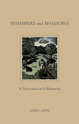 Whispers and Shadows: A Naturalist's Memoir by Apps, Jerry