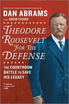 Theodore Roosevelt for the Defense: The Courtroom Battle to Save His Legacy by Fisher, David