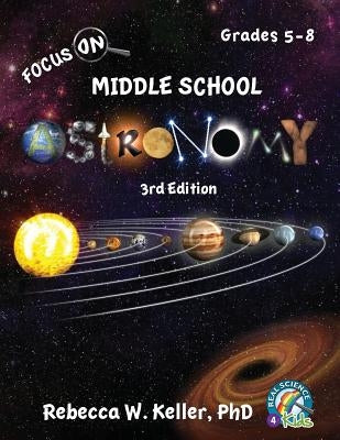 Focus On Middle School Astronomy Student Textbook 3rd Edition by Keller, Rebecca W.