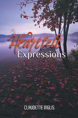 Heartfelt Expressions by Inglis, Claudette