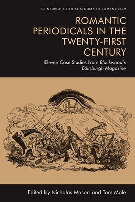Romantic Periodicals in the Twenty-First Century: Eleven Case Studies from Blackwood's Edinburgh Magazine by Mason, Nicholas