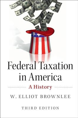 Federal Taxation in America: A History by Brownlee, W. Elliot