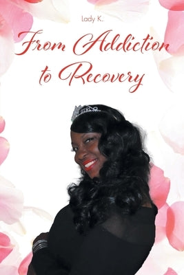 From Addiction to Recovery by Lady K