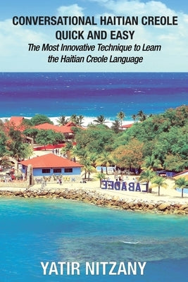 Conversational Haitian Creole Quick and Easy: The Most Innovative Technique to Learn the Haitian Creole Language by Nitzany, Yatir
