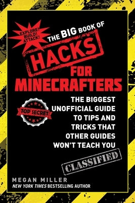 The Big Book of Hacks for Minecrafters: The Biggest Unofficial Guide to Tips and Tricks That Other Guides Won't Teach You by Miller, Megan