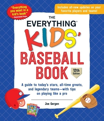 The Everything Kids' Baseball Book: A Guide to Today's Stars, All-Time Greats, and Legendary Teams--With Tips on Playing Like a Pro by Gergen, Joe