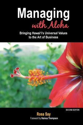 Managing with Aloha: Bringing Hawai'i's Universal Values to the Art of Business by Say, Rosa