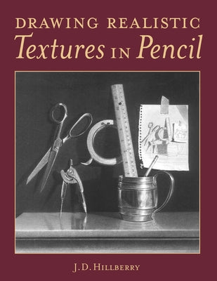 Drawing Realistic Textures in Pencil by Hillberry, J. D.