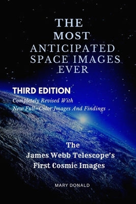 The Most Anticipated Space Images Ever: The James Webb Telescope's First Cosmic Images by Donald, Mary