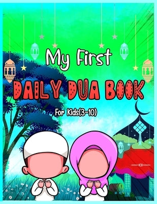 My First Daily Dua Book For Kids (3-10): Dua Book With English Translation Basic Duas For Muslim Kid Prayers And Supplications Islam From Quran And Ha by Publishing, Dreaming Jannah