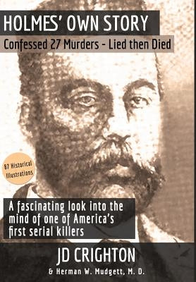 Holmes' Own Story: Confessed 27 Murders - Lied Then Died (87 Historical Illustrations) by Crighton, Jd