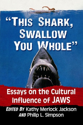 This Shark, Swallow You Whole: Essays on the Cultural Influence of Jaws by Jackson, Kathy Merlock