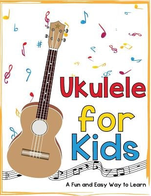 Ukulele for Kids: A Fun and Easy Way to Learn by Daniels, Mark