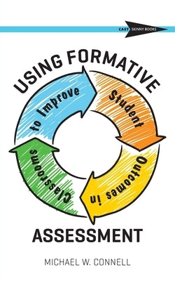 Using Formative Assessment to Improve Student Outcomes in the Classroom by Connell, Michael W.