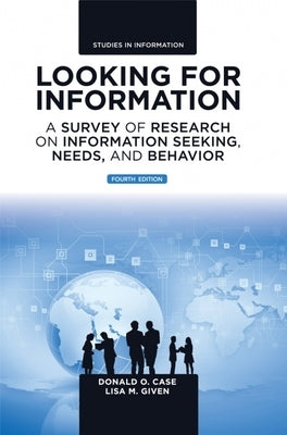 Looking for Information: A Survey of Research on Information Seeking, Needs, and Behavior by Case, Donald O.