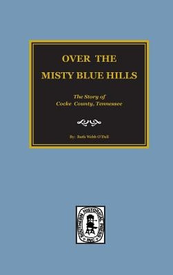 (cocke County) Over the Misty Blue Hills. the Story of Cocke County, Tn. by O'Dell, Ruth Webb