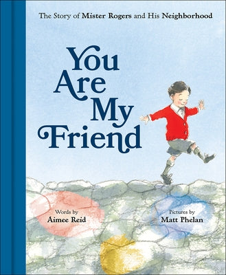 You Are My Friend: The Story of Mister Rogers and His Neighborhood by Reid, Aimee