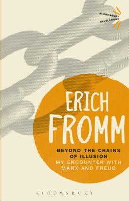 Beyond the Chains of Illusion: My Encounter with Marx and Freud by Fromm, Erich