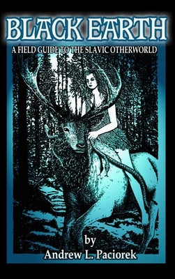 Black Earth: A Field Guide To The Slavic Otherworld. Revised Edition by Paciorek, Andrew L.