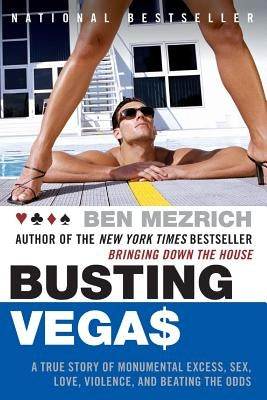 Busting Vegas: A True Story of Monumental Excess, Sex, Love, Violence, and Beating the Odds by Mezrich, Ben