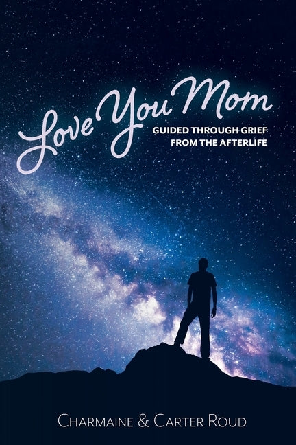 Love You Mom: Guided Through Grief from the Afterlife by Roud, Charmaine
