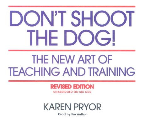 Don't Shoot the Dog!: The New Art of Teaching and Training by Pryor, Karen