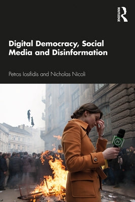 Digital Democracy, Social Media and Disinformation by Iosifidis, Petros