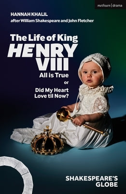 The Life of King Henry VIII: All Is True by Khalil, Hannah