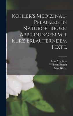 Köhler's Medizinal-Pflanzen in naturgetreuen Abbildungen mit kurz erläuterndem Texte. by Brandt, Wilhelm
