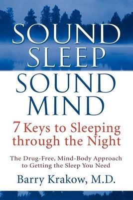 Sound Sleep, Sound Mind: 7 Keys to Sleeping Through the Night by Krakow, Barry