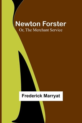 Newton Forster; Or, The Merchant Service by Marryat, Frederick