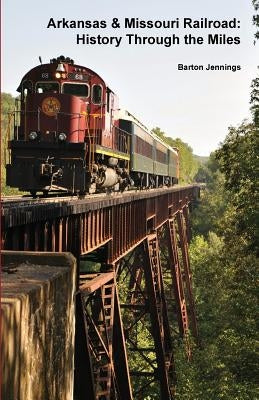 Arkansas & Missouri Railroad: History Through the Miles by Jennings, Barton