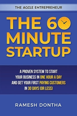 The 60 Minute Startup: A Proven System to Start Your Business in 1 Hour a Day and Get Your First Paying Customers in 30 Days (or Less) by Dych&#233;, Jill