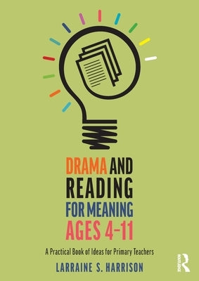 Drama and Reading for Meaning Ages 4-11: A Practical Book of Ideas for Primary Teachers by S. Harrison, Larraine